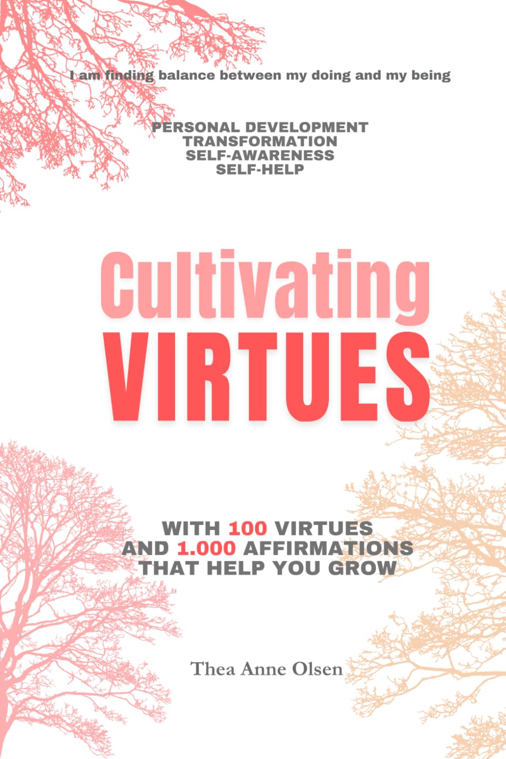 Cultivating VIRTUES: 1000 Affirmations for a Personal Transformation (Cultivating LIFE)