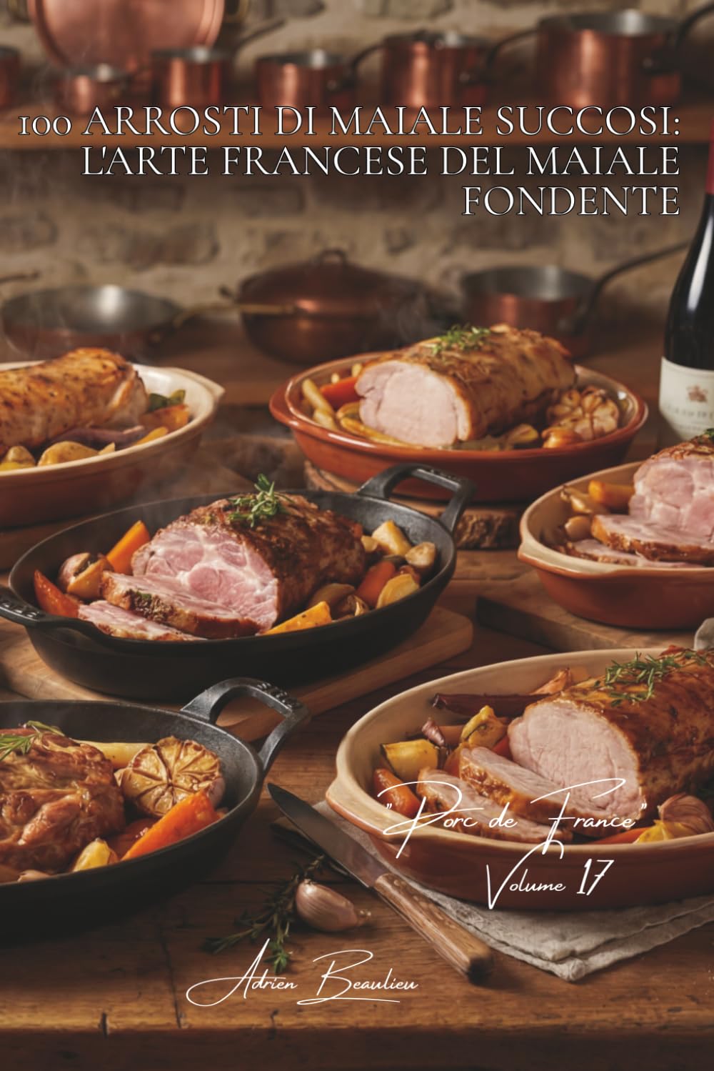 100 arrosti di maiale succosi: l'arte francese del maiale fondente: Filet mignon, capocollo, lonza... padroneggiare la cottura che preserva la ... - Sottoserie “Maiale di Francia” (7 volumi))