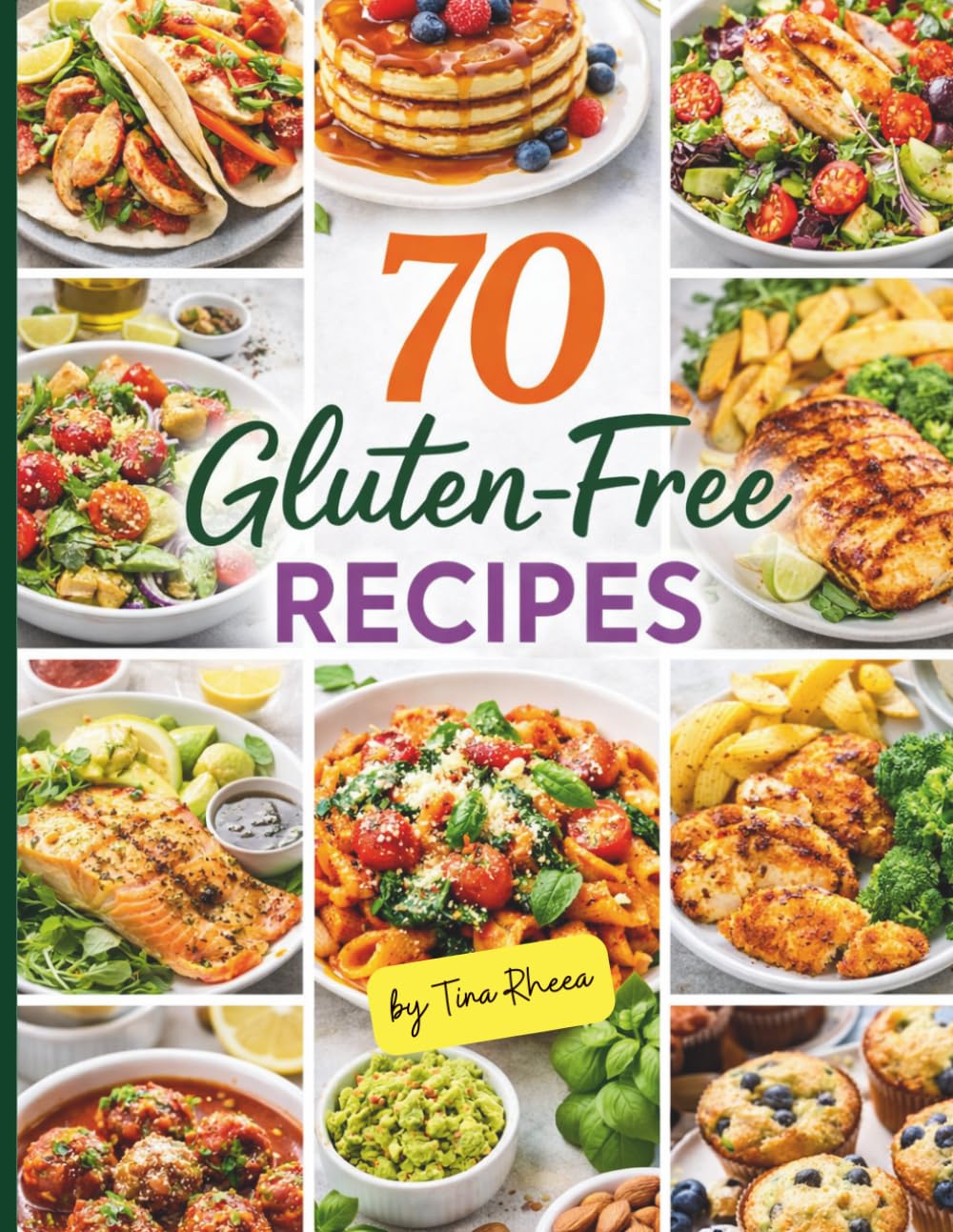 70 Gluten-Free Recipes Cookbook: Simple, Delicious, Balanced and Nourishing Meals for Everyday Living, Easy Cooking, and a Healthier Lifestyle (Eat Well, Feel Better Recipes)