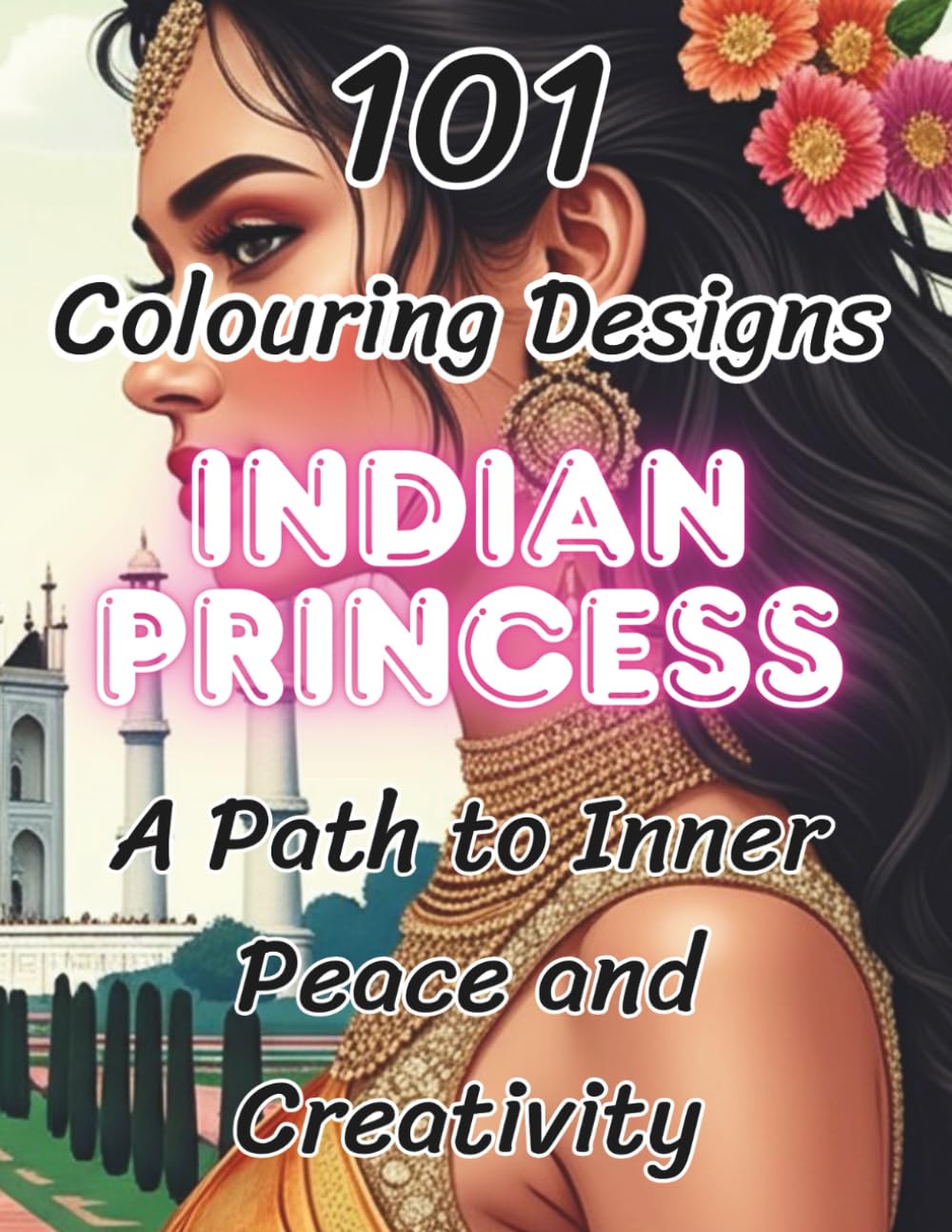 Indian Princess - Mindfulness Colouring Book: 101 Beautiful Indian Princess Colouring Designs