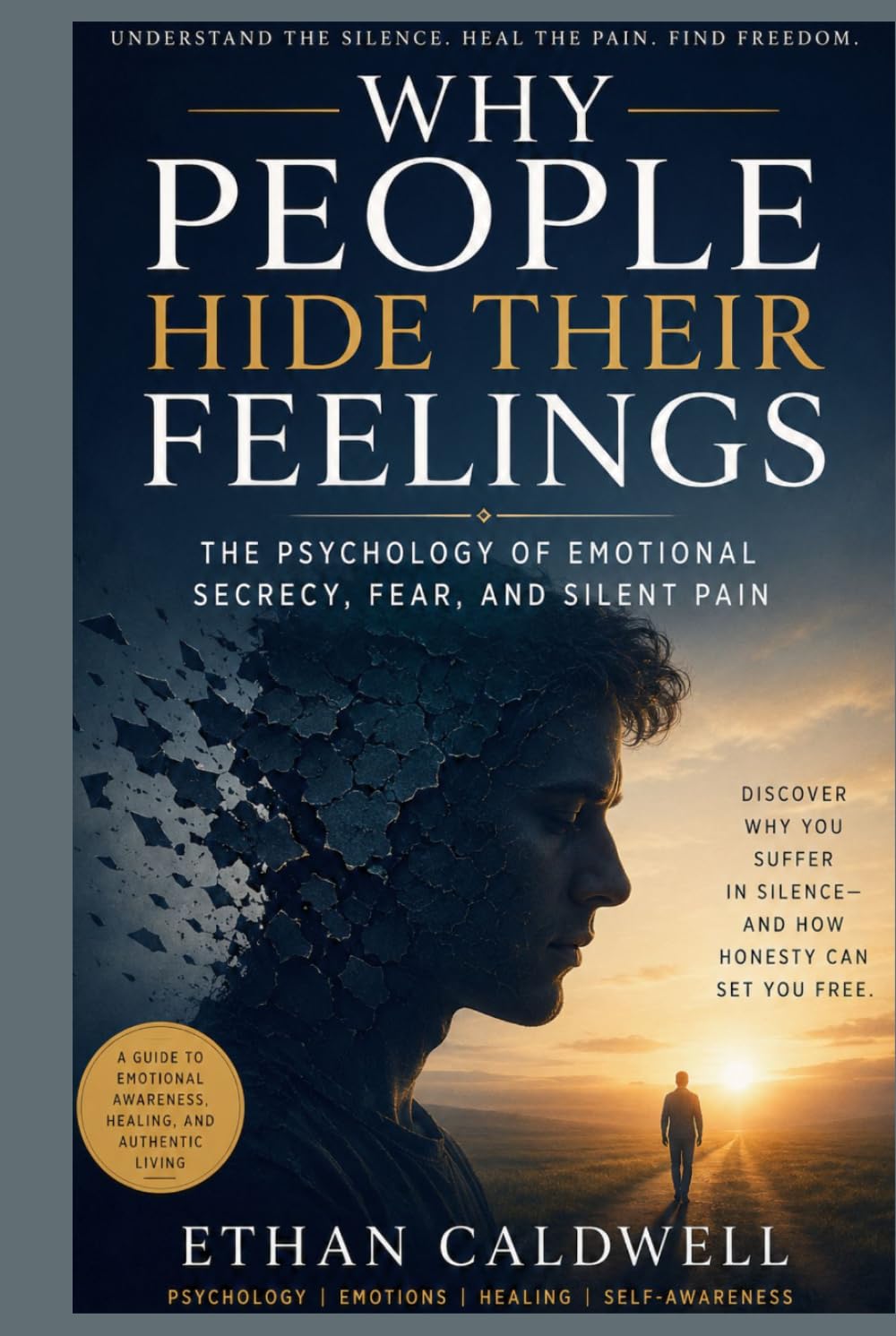 WHY PEOPLE HIDE THEIR FEELINGS: The Psychology of Emotional Secrecy, Fear, and Silent Pain