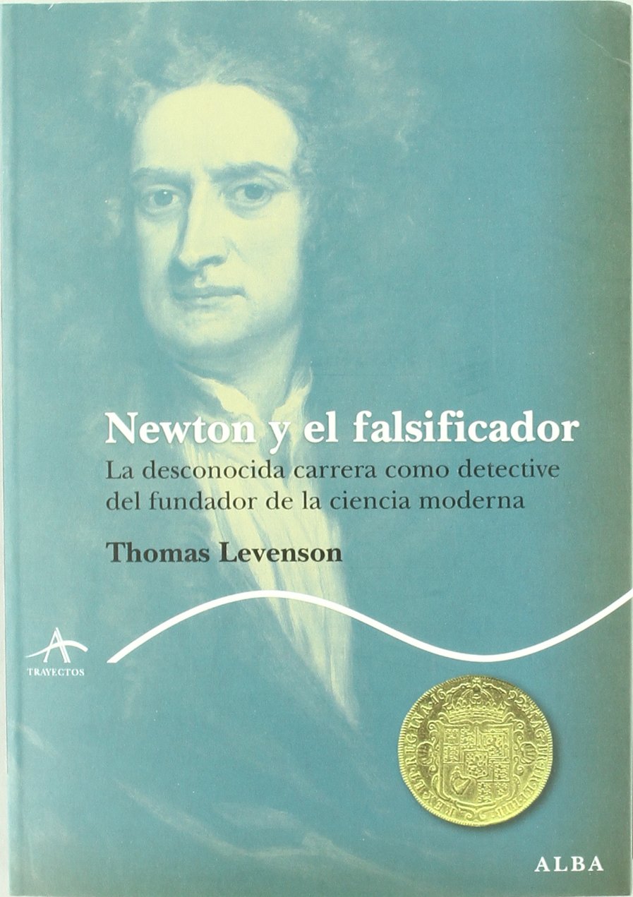 Newton y el falsificador: La desconocida carrera como detective del fundador de la ciencia moderna (Trayectos Lecturas/Ciencia)