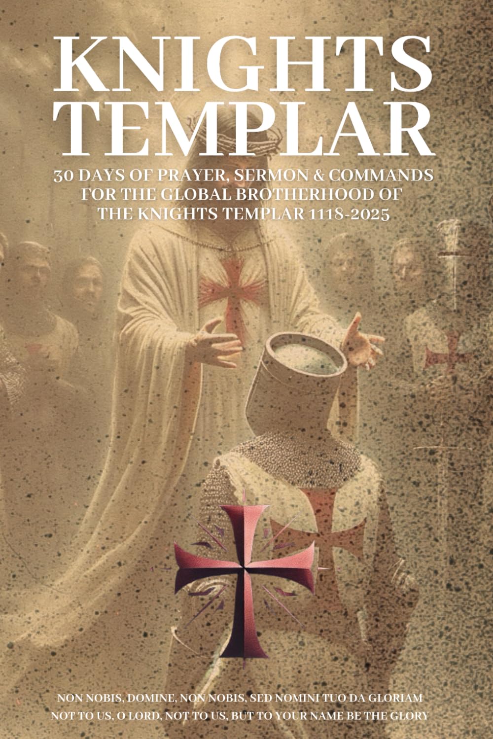 Knights Templar, God's Warriors: 30 days of Prayer, Sermon & Action for strong Christian men!