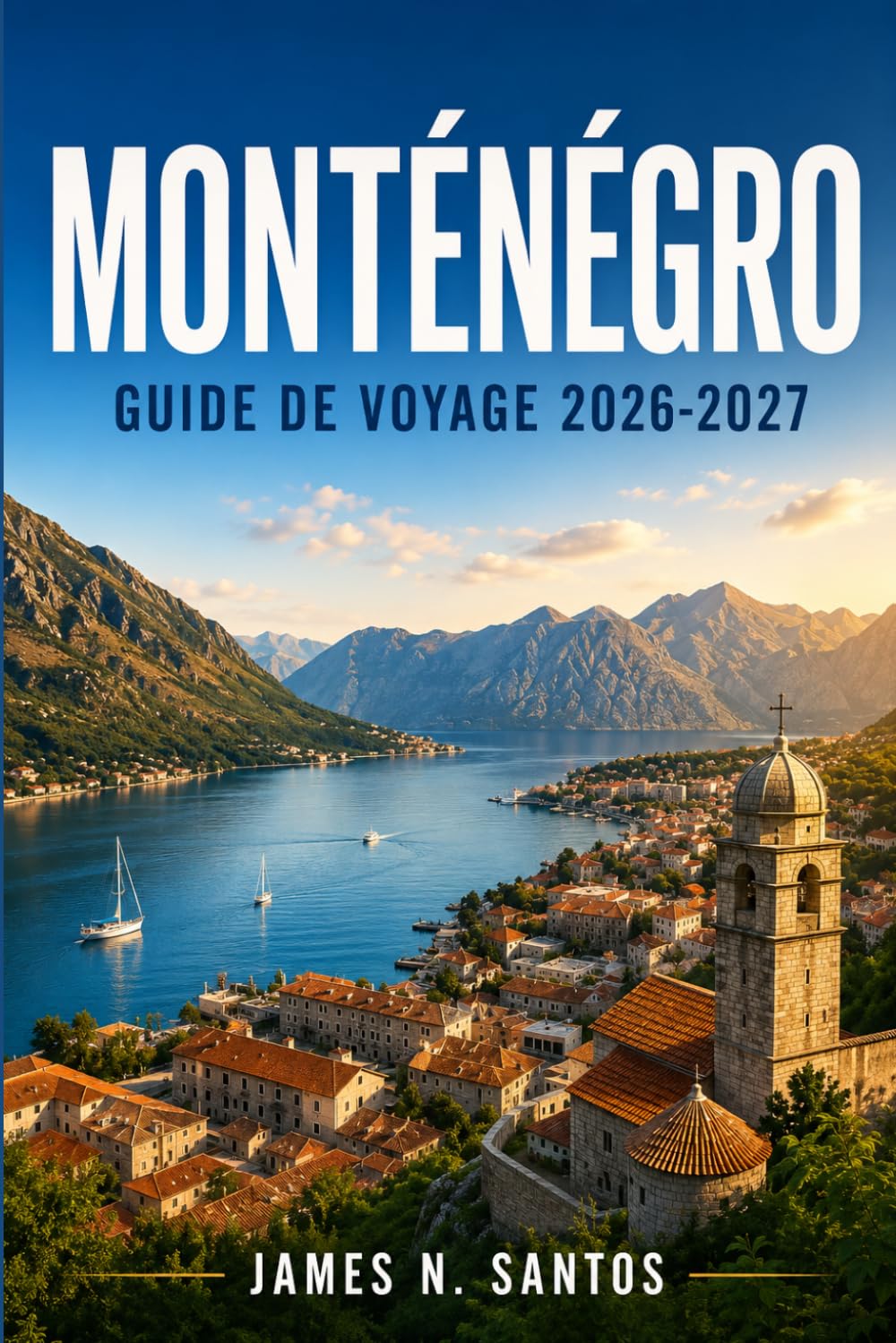 MONTÉNÉGRO GUIDE DE VOYAGE 2026-2027: Explorer Kotor, Budva, le Durmitor et la côte adriatique, village après villag