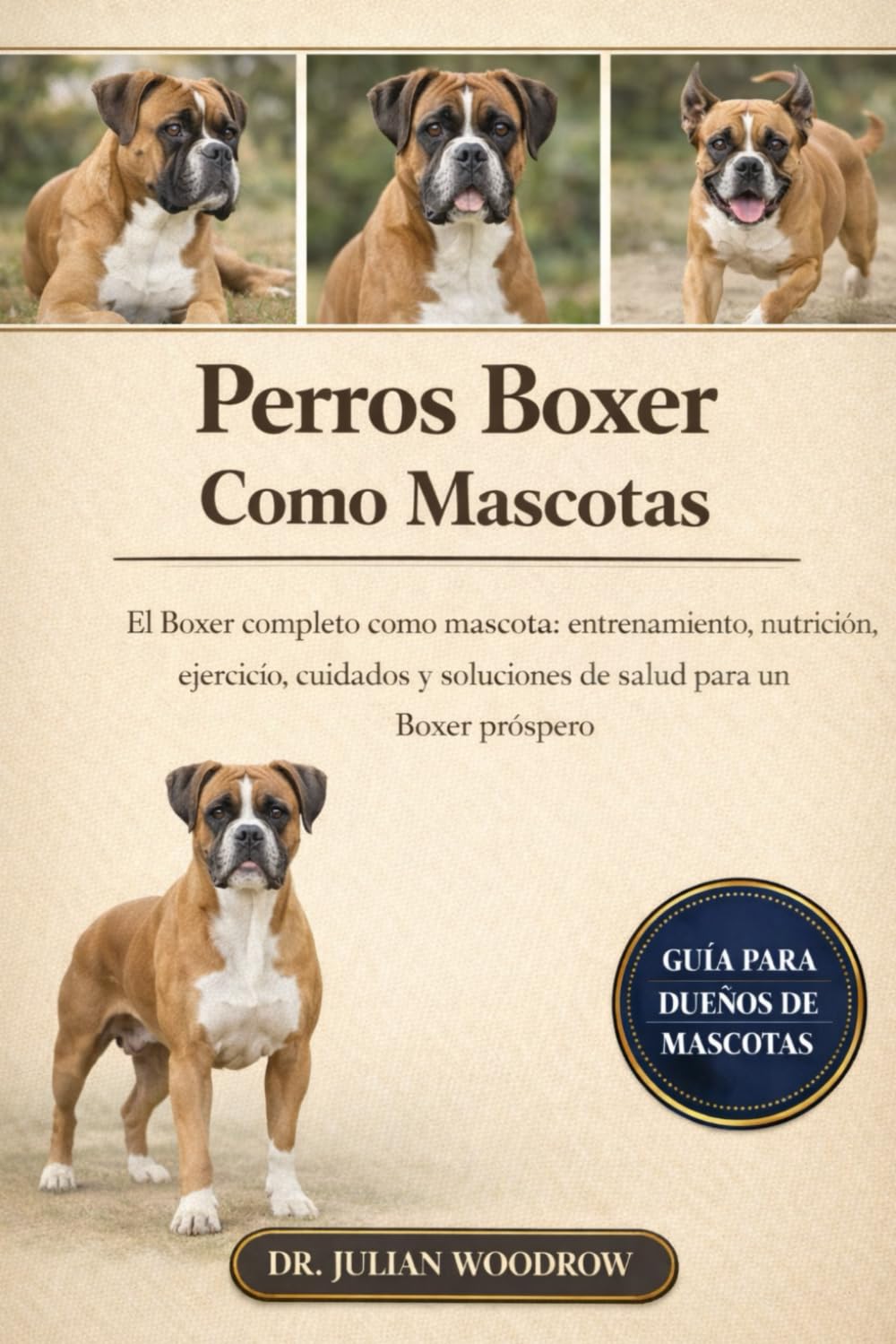 LOS PERROS BOXER COMPLETOS COMO MASCOTAS: El Boxer completo como mascota: Entrenamiento, nutrición, ejercicio, cuidados y soluciones de salud para un Boxer próspero