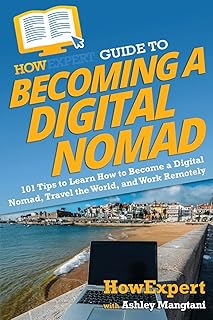 HowExpert Guide to Becoming a Digital Nomad: 101 Tips to Learn How to Become a Digital Nomad, Travel the World, and Work Remotely