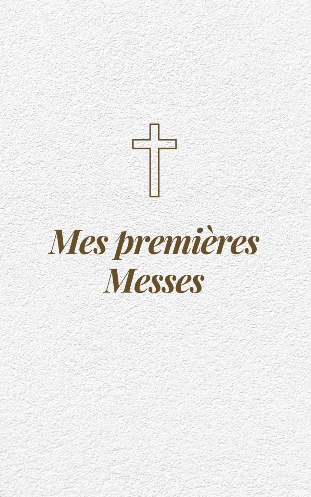 Mes Premières Messes: Ton guide pour comprendre et suivre la messe catholique