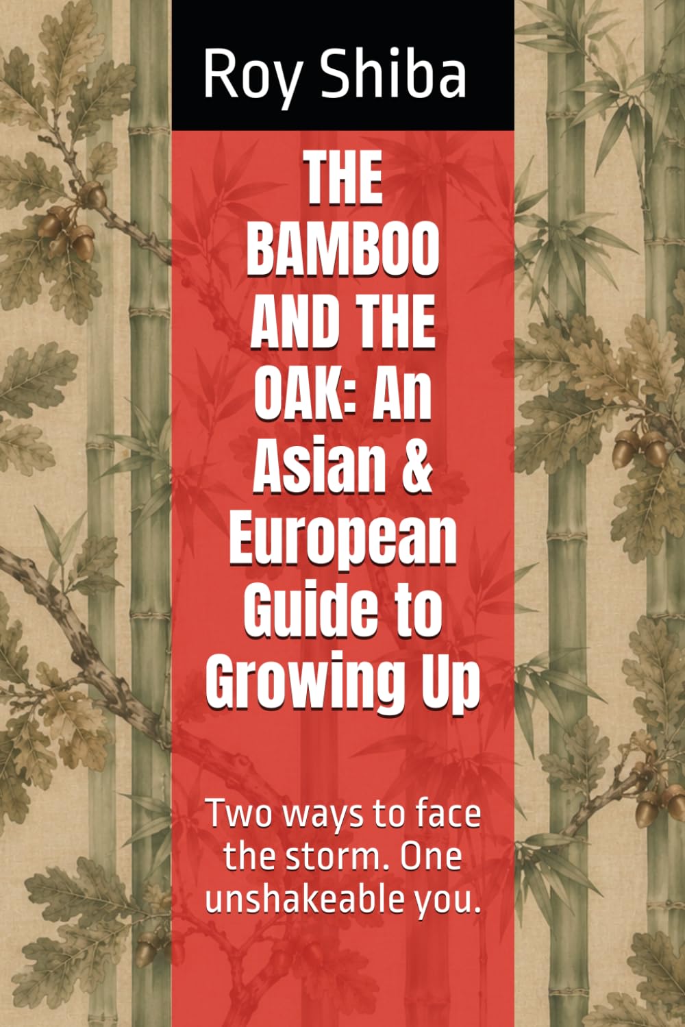 THE BAMBOO AND THE OAK: An Asian & European Guide to Growing Up: Two ways to face the storm. One unshakeable you. (The World Wisdom Archive)