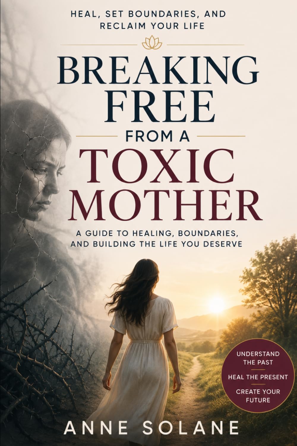 Breaking Free From a Toxic Mother: Understand Emotional Abuse, Set Boundaries, and Rebuild Your Life Without Guilt (Anne Solane - Emotional Healing Collection)