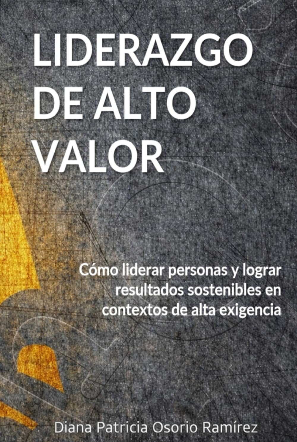 LIDERAZGO DE ALTO VALOR: Como liderar personas y lograr resultados sostenibles en contextos de alta exigenciaa