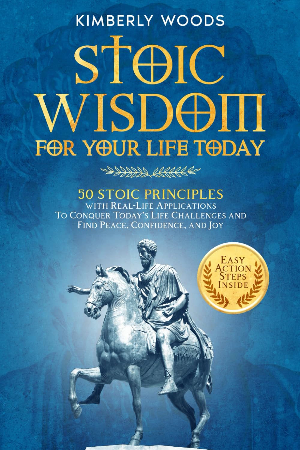 Stoic Wisdom for Your Life Today: 50 Stoic Principles with Real-Life Applications to Conquer Today's Life Challenges and Find Peace, Confidence, and Joy