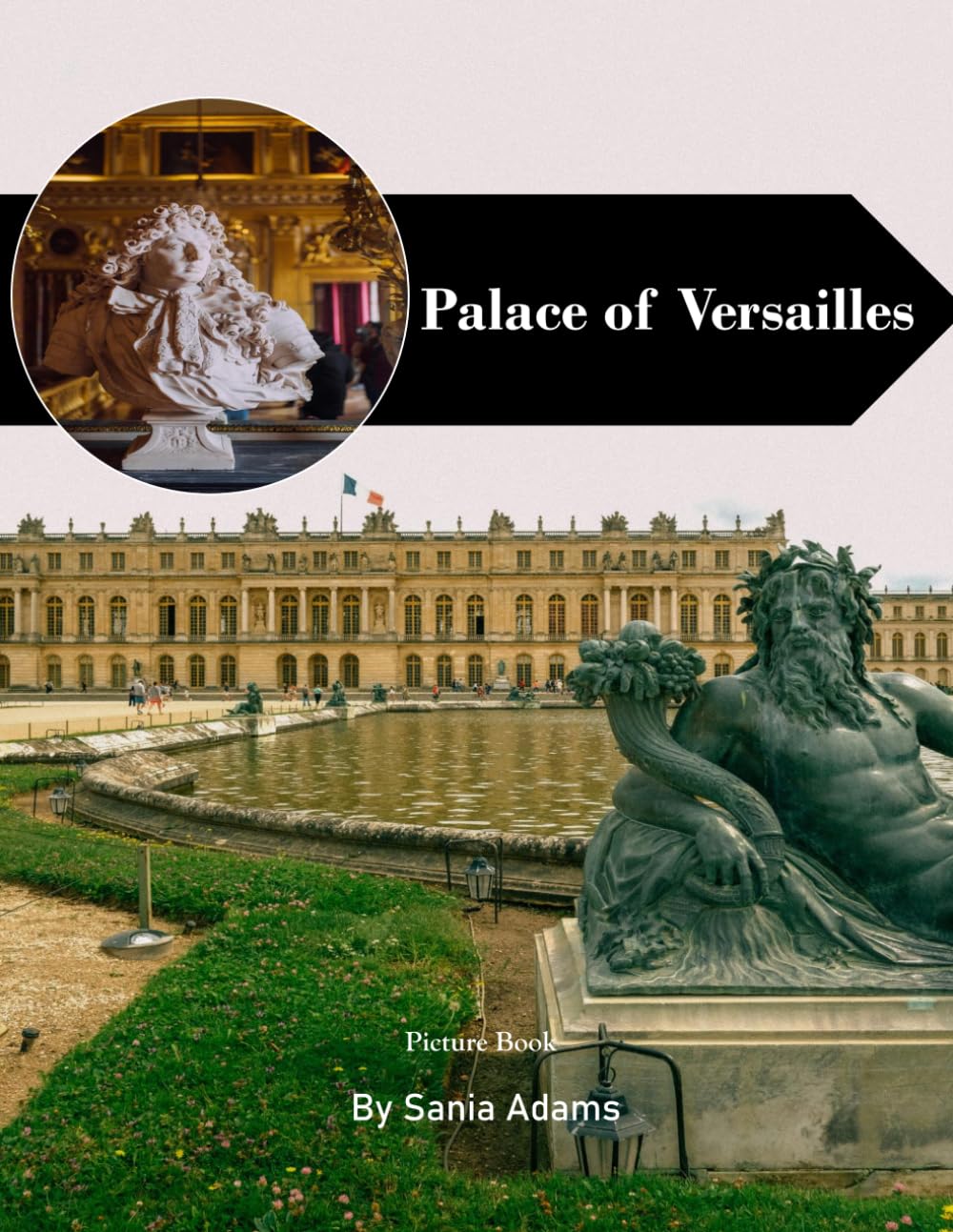Palace of Versailles: A Perfect Coffee Table Picture Book – Travel and Tourism Lovers