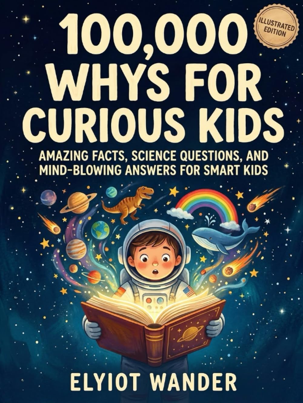 100,000 WHYs for Curious Kids: Amazing Facts, Science Questions, and Mind-Blowing Answers for Smart Kids Who Love to Learn
