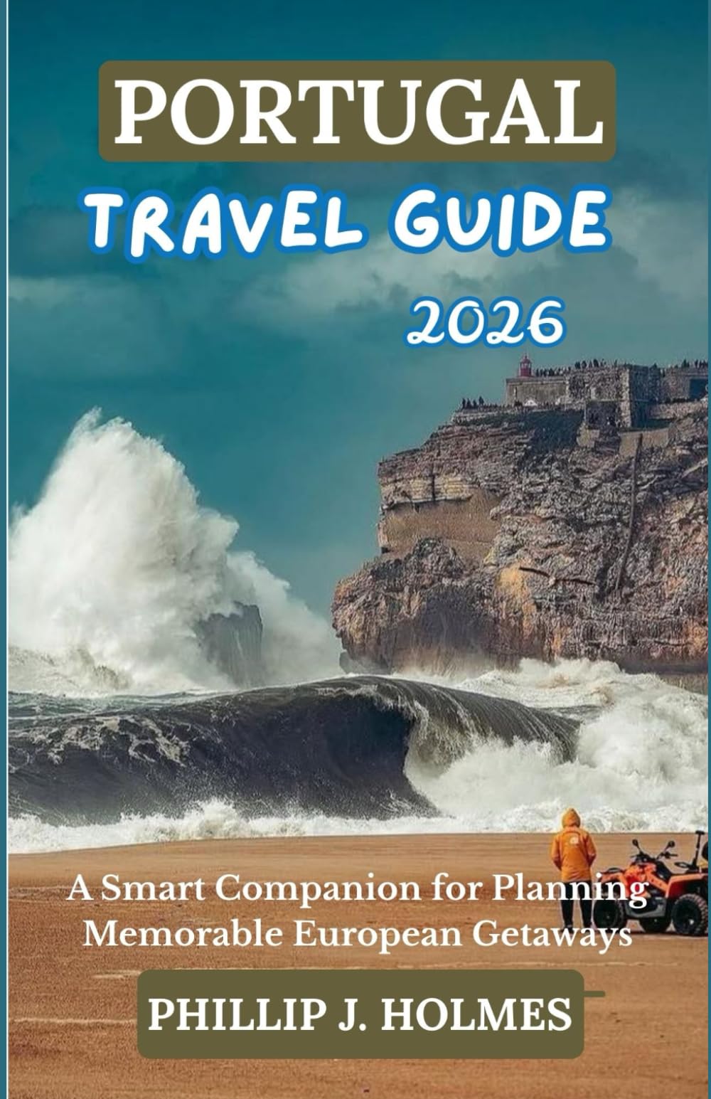 PORTUGAL TRAVEL GUIDE 2026: A Smart Companion for Planning Memorable European Getaways