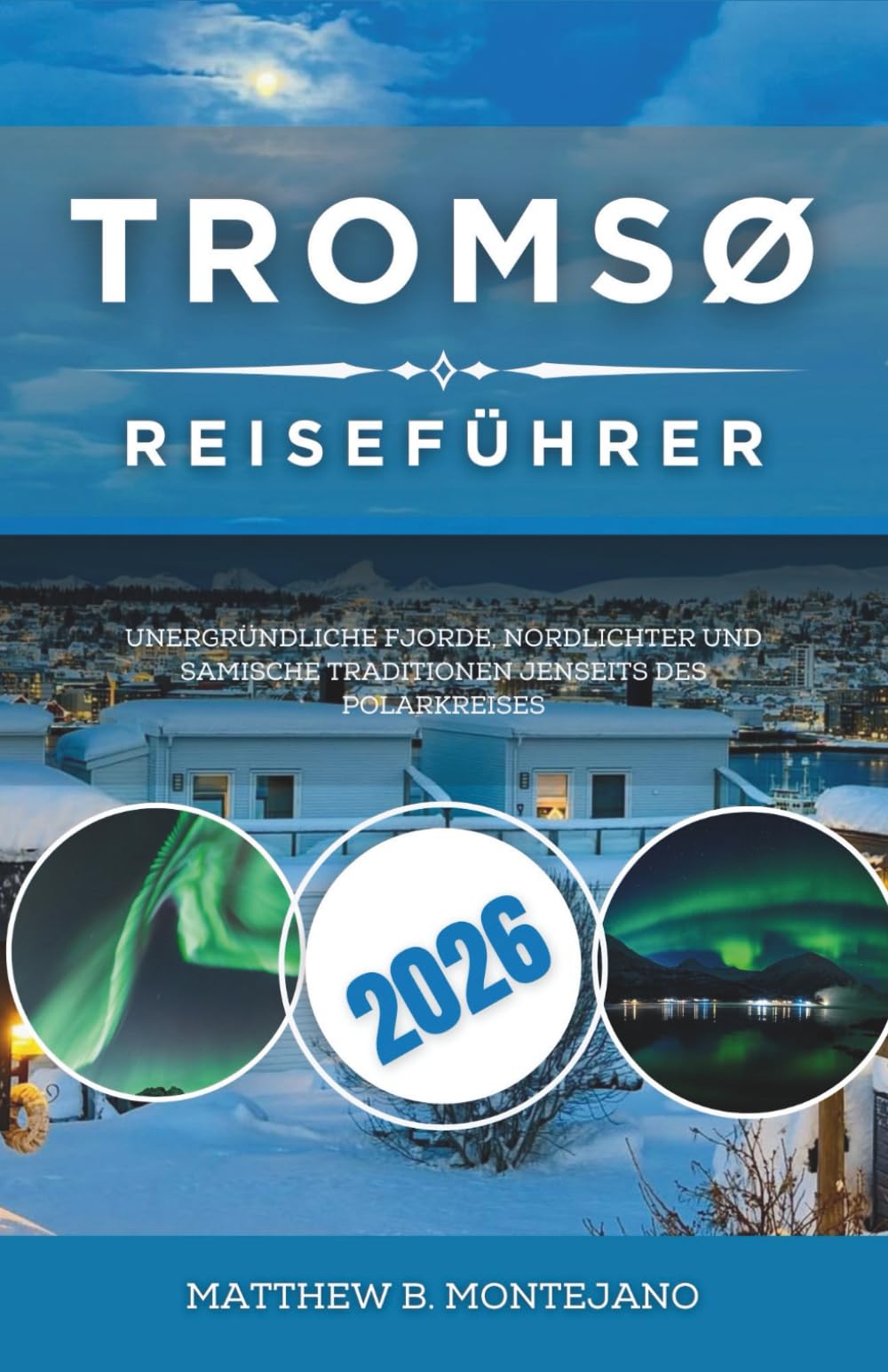 TROMSØ REISEFÜHRER 2026: Unergründliche Fjorde, Nordlichter und samische Traditionen jenseits des Polarkreises