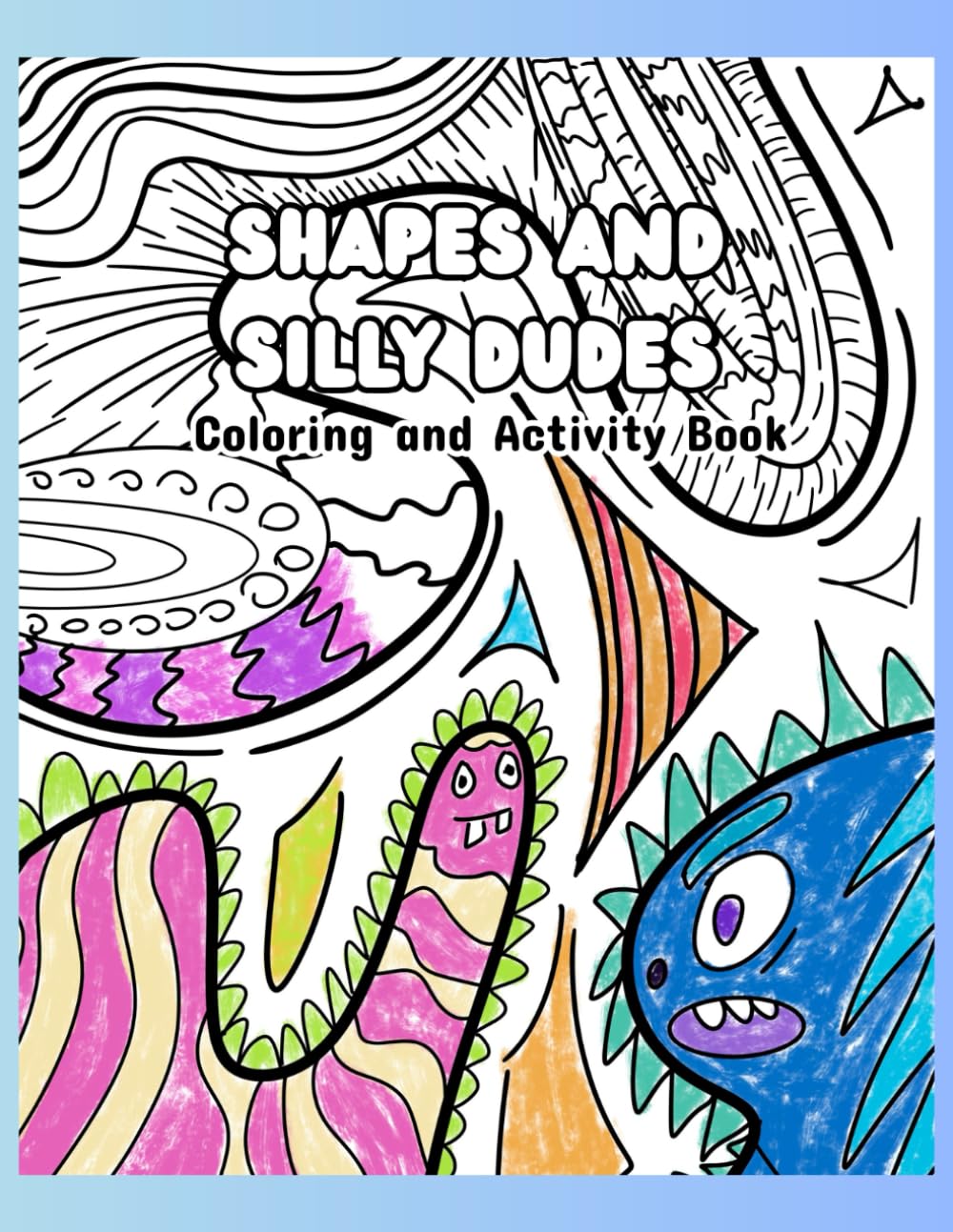 Shapes and Silly Dudes: A Simple and Easy Coloring and Activity Book For Adults,Teens and Kids with Shapes,silly dudes and lines