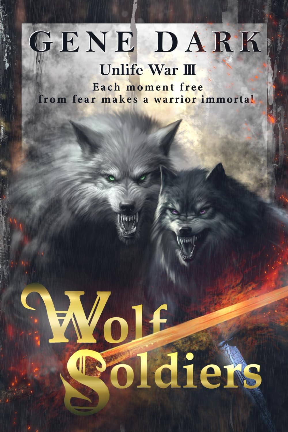 Wolf Soldiers: Each moment free from fear makes a warrior immortal (Unlife War)