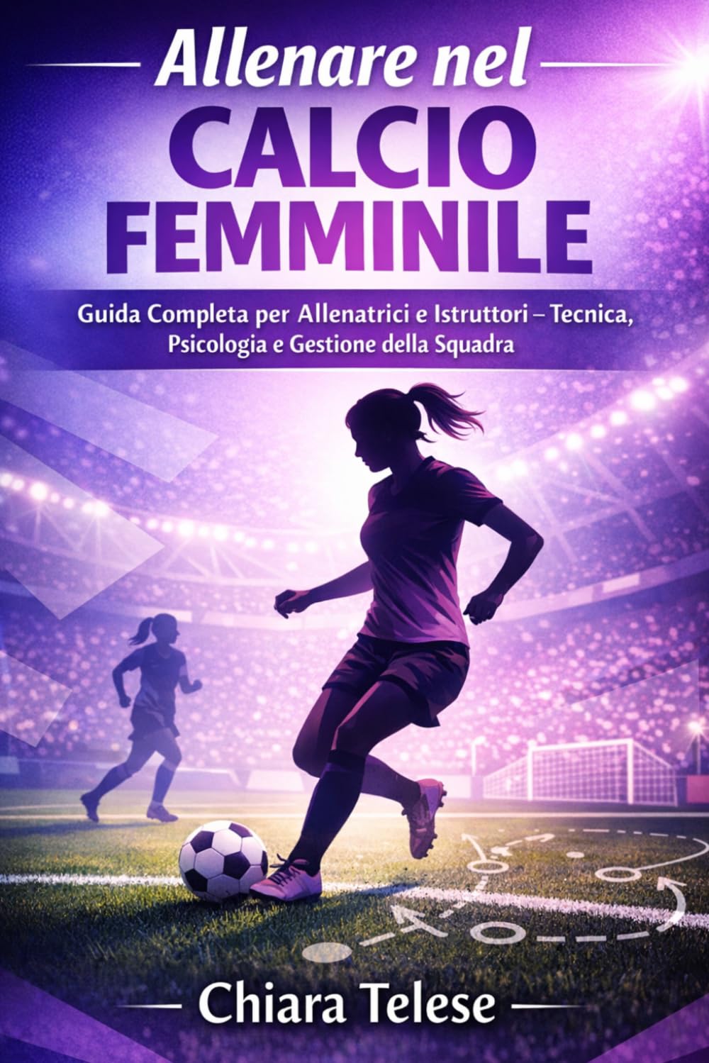 Allenare nel Calcio Femminile: Guida Completa per Allenatrici e Istruttori – Tecnica, Psicologia e Gestione della Squadra