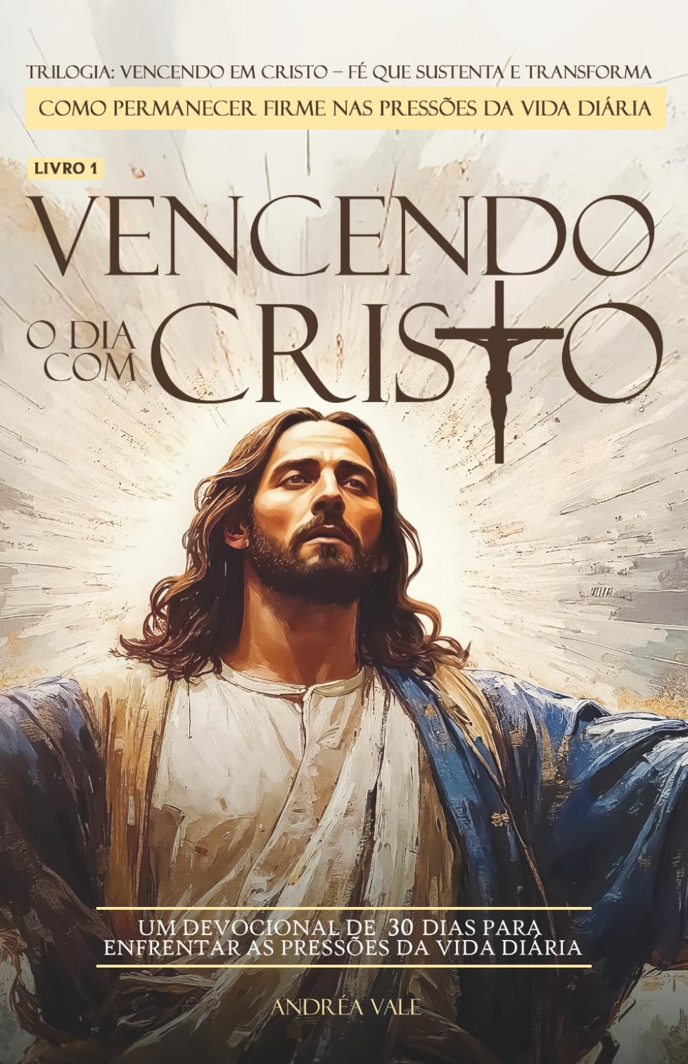 Vencendo o Dia com Cristo: Um devocional de 30 dias para enfrentar as pressões da vida diária (Vencendo em Cristo – Fé que Sustenta e Transforma)