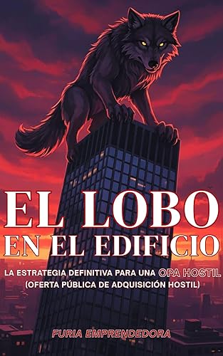 El Lobo en el Edificio La Estrategia Definitiva para una OPA Hostil (oferta pública de adquisición hostil) (Spanish Edition)