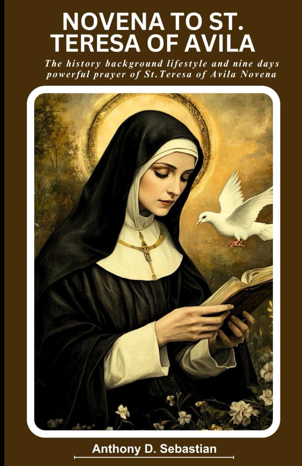 NOVENA TO ST. TERESA OF AVILA: The history background lifestyle and nine days powerful prayer of St.Teresa of Avila Novena (Catholic novena prayer books and devotionals collection)