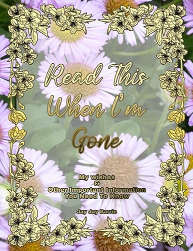 Read Me When I’m Gone: End of Life Planner to Express Wishes, Organize Affairs and Help Family and Loved Ones After Your Passing