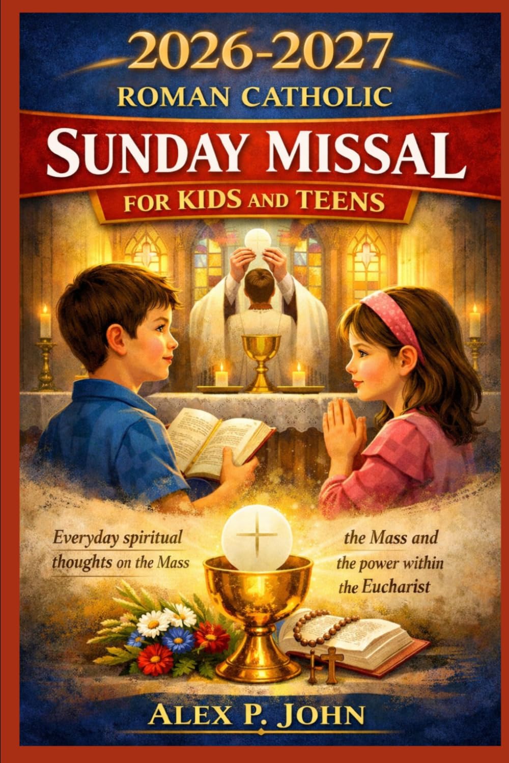 2026-2027 ROMAN CATHOLIC SUNDAY MISSAL FOR KIDS AND REENS: Everyday spiritual thoughts on the Mass and the power within the Eucharist