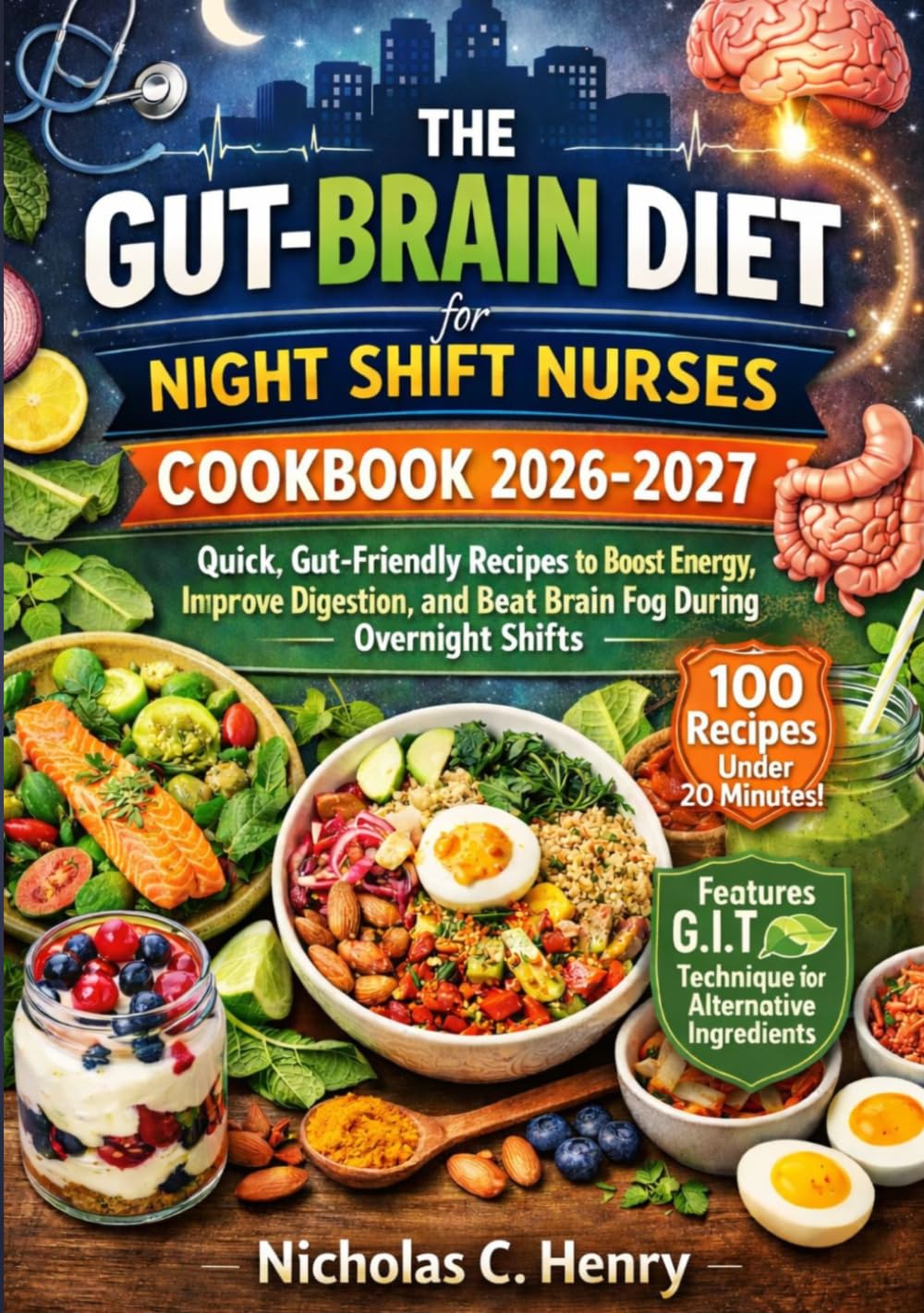 The Gut-Brain Diet for Night Shift Nurses Cookbook 2026-2027: Quick, Gut-Friendly Recipes to Boost Energy, Improve Digestion, and Beat Brain Fog During Overnight Shifts