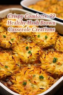 Crispy Comforts: 99 Healthy Hash Brown Casserole Creations