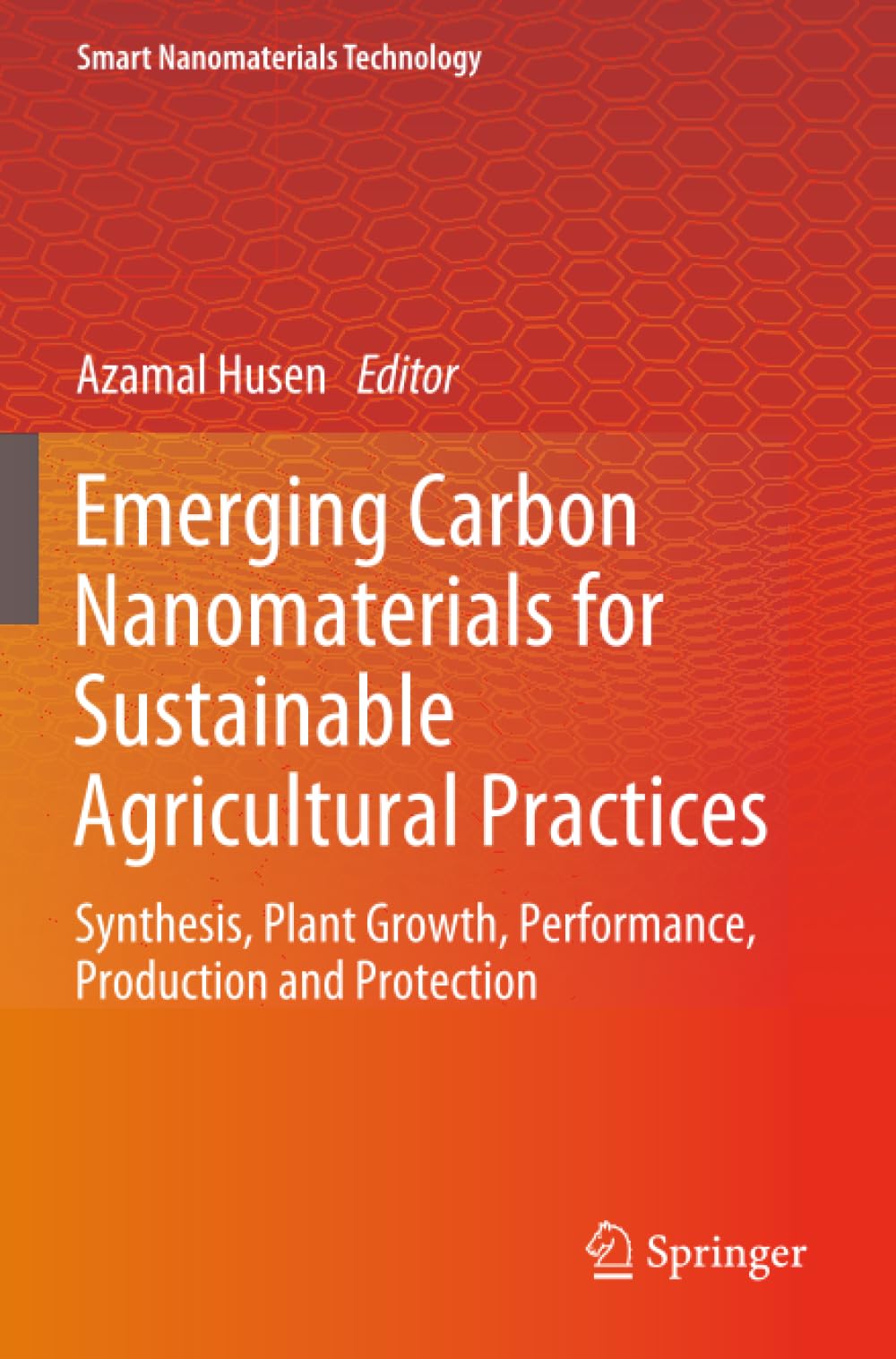 Emerging Carbon Nanomaterials for Sustainable Agricultural Practices: Synthesis, Plant Growth, Performance, Production and Protection (Smart Nanomaterials Technology)