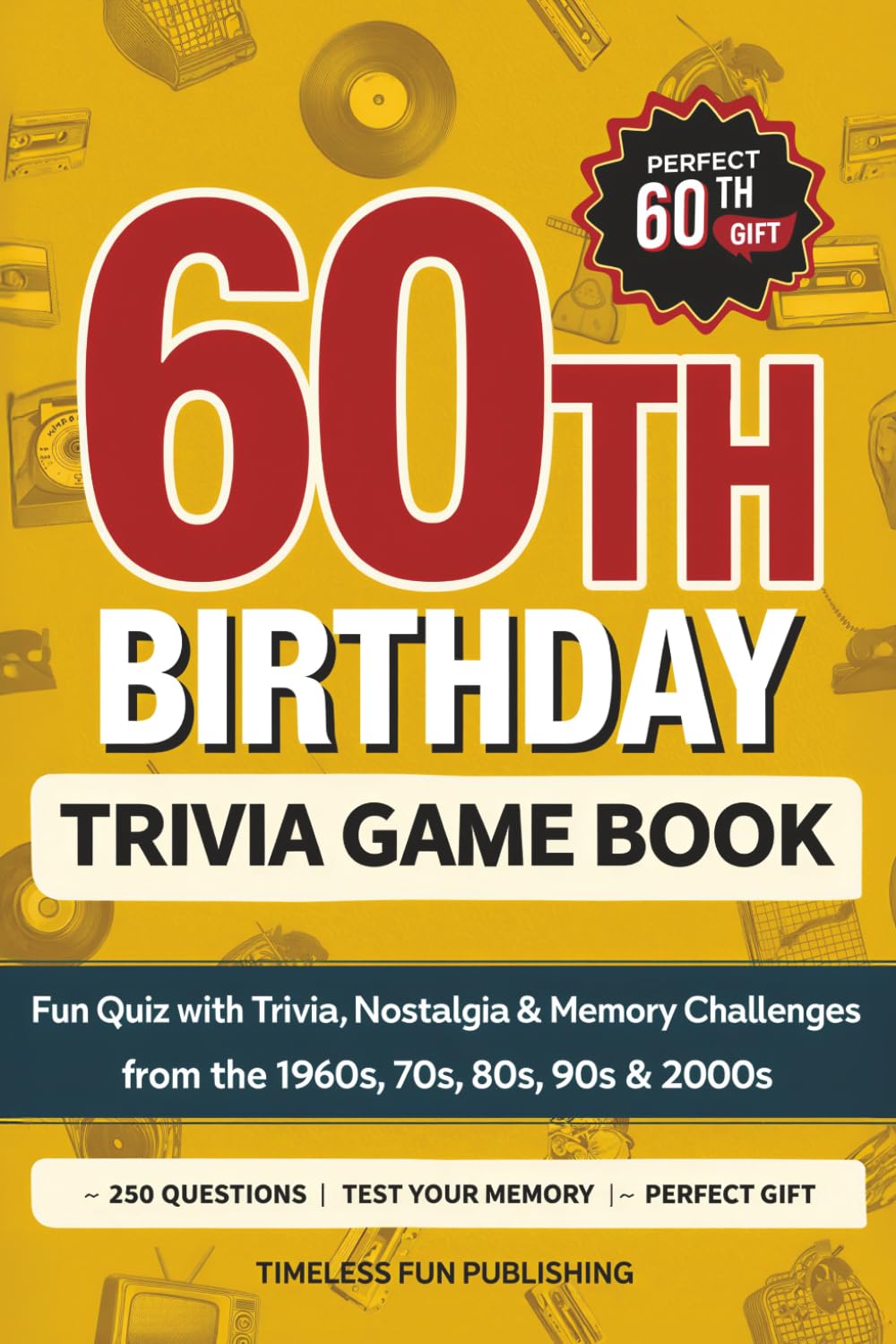 60th Birthday Trivia Game Book: Fun Quiz Game with Trivia, Nostalgia & Memory Challenges from the 1960s, 70s, 80s, 90s & 2000s (60th Birthday Gift)