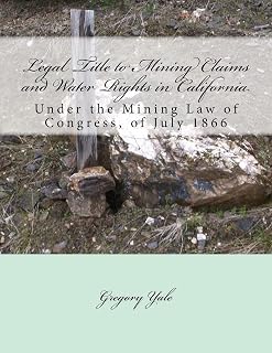 Legal Title to Mining Claims and Water Rights in California: Under the Mining Law of Congress, of July 1866