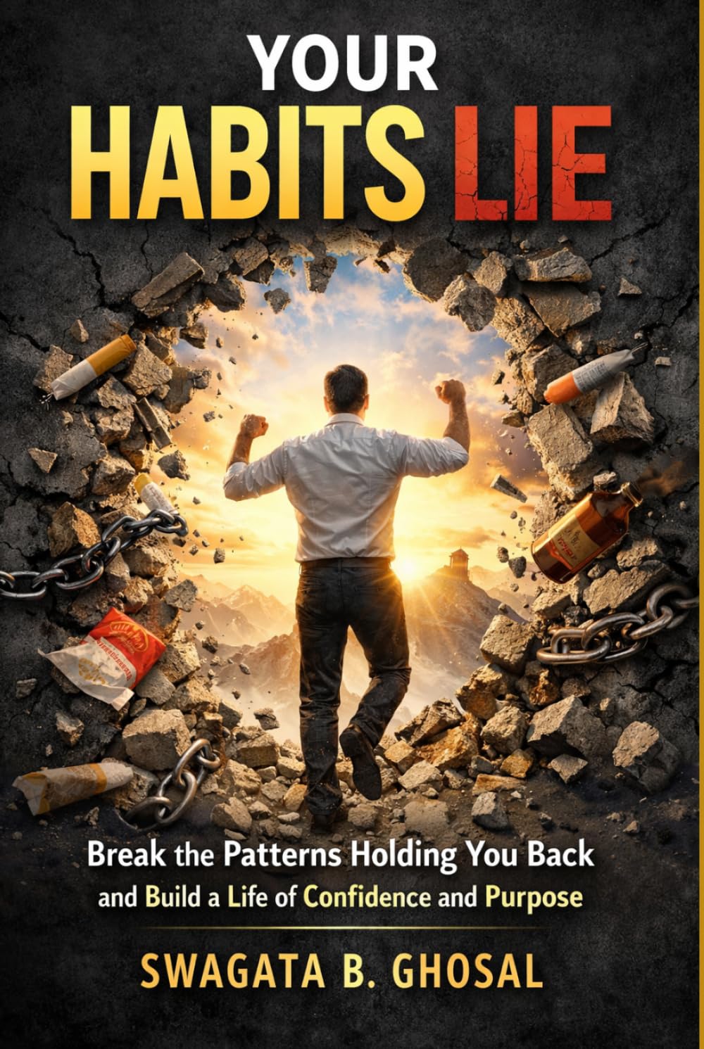 Your Habits Lie: Proven and Easy Guide to Break the Patterns Holding You Back and Build a Life of Confidence and Purpose