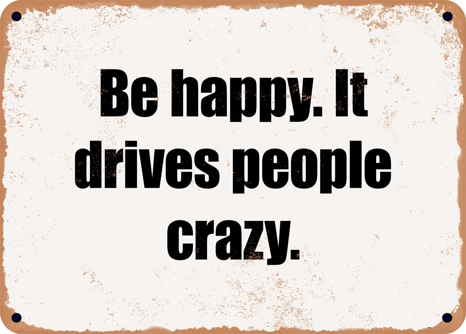 Miaomansenstore Metal Sign - Be Happy It Drives People Crazy Home Decor