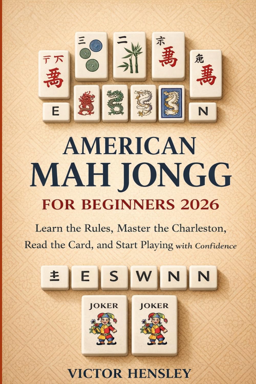 AMERICAN MAH JONGG FOR BEGINNERS 2026: Learn the Rules, Master the Charleston, Read the Card, and Start Playing with Confidence