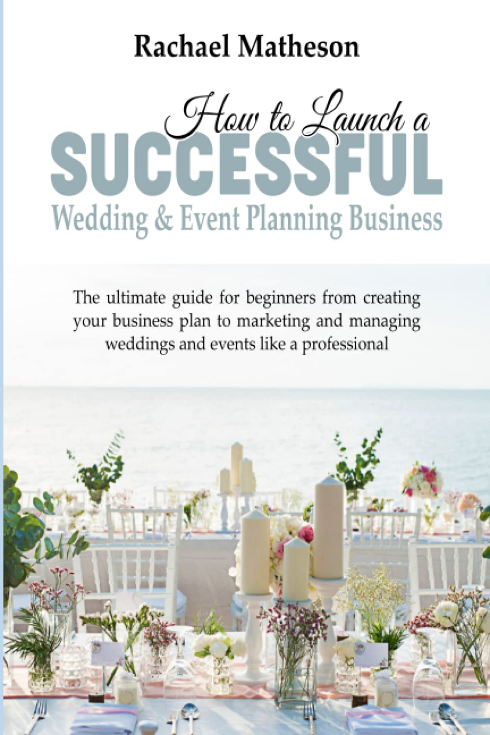 How to Launch a Successful Wedding & Event Planning Business: The Ultimate Guide for Beginners