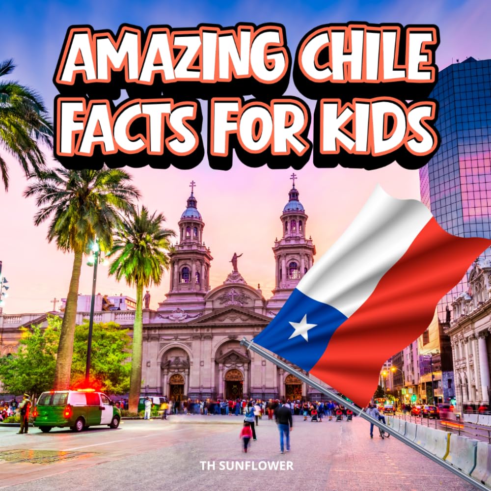 Amazing Chile Facts for Kids: A Fun Travel and Learning Book with Color Photos About the Country’s Mountains, Deserts, Wildlife, Culture, History, and People