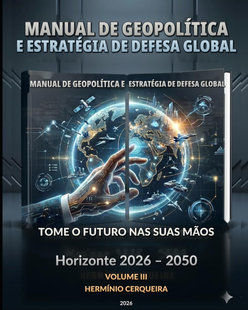 MANUAL DA GEOPOLÍTICA GLOBAL O FUTURO NAS NOSSAS MÃOS - VOLUME 3: FUTURO ESTRATÉGICO, CASOS E PERFIS NACIONAIS (HERMINIO CERQUEIRA - OS MEUS LIVROS & eBOOKS)