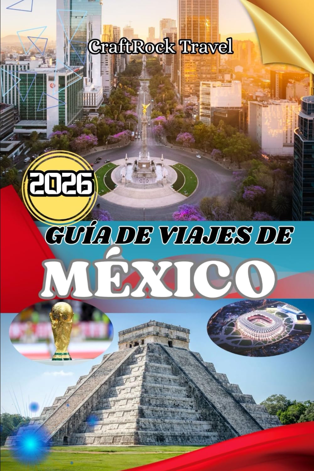 GUÍA DE VIAJES DE MÉXICO 2026: Guía de viaje a México 2026: Explora ciudades, playas, ruinas y cultura local con consejos de expertos para familias, viajeros solitarios y aventureros.