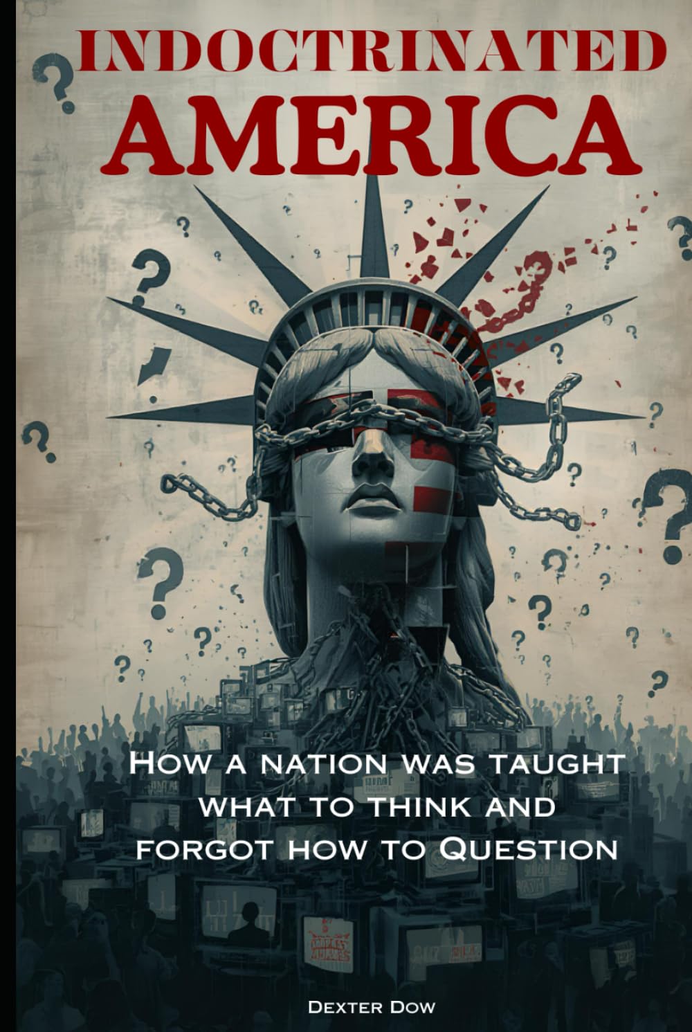 INDOCTRINATED AMERICA: How a Nation Was Taught What to Think and Forgot How to Question