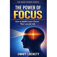The Power of Focus How to Build Laser Focus That Lasts for Life The Mind Power Series