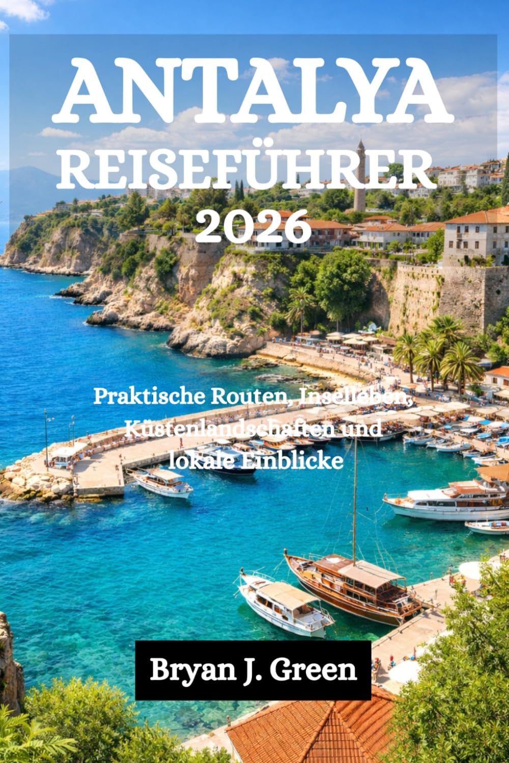 ANTALYA REISEFÜHRER 2026: Praktische Routen, Inselleben, Küstenlandschaften und lokale Einblicke