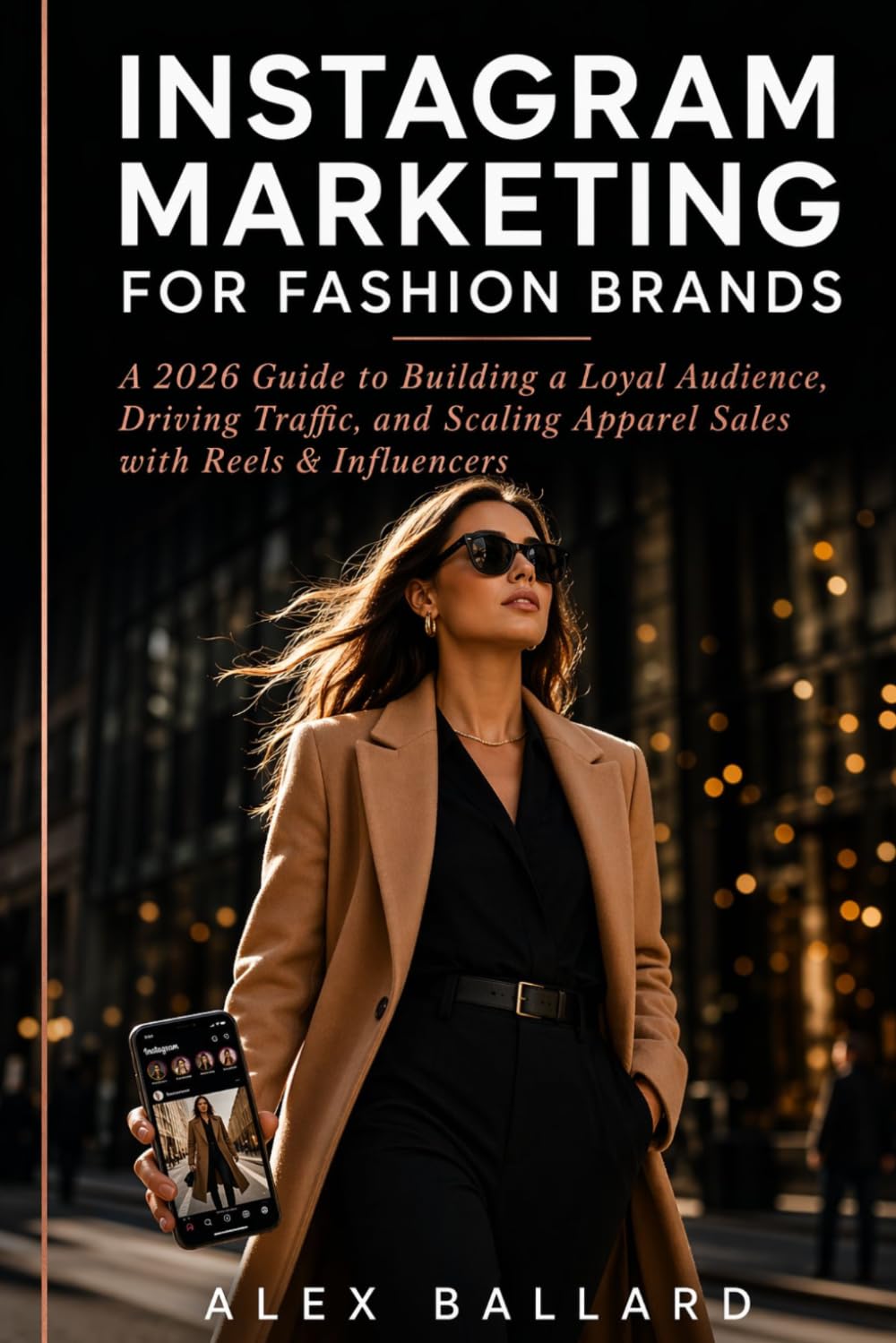INSTAGRAM MARKETING FOR FASHION BRANDS: A 2026 Guide to Building a Loyal Audience, Driving Traffic, and Scaling Apparel Sales with Reels & Influencers