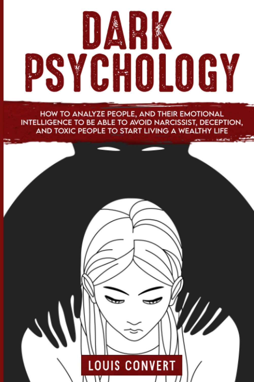 Dark Psychology: How to Analyze People, and Their Emotional Intelligence To Be Able to Avoid Narcissist, Deception, and Toxic People To Start Living A Wealthy Life