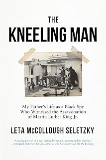 The Kneeling Man: My Father's Life as a Black Spy Who Witnessed the Assassination of Martin Luther King Jr.