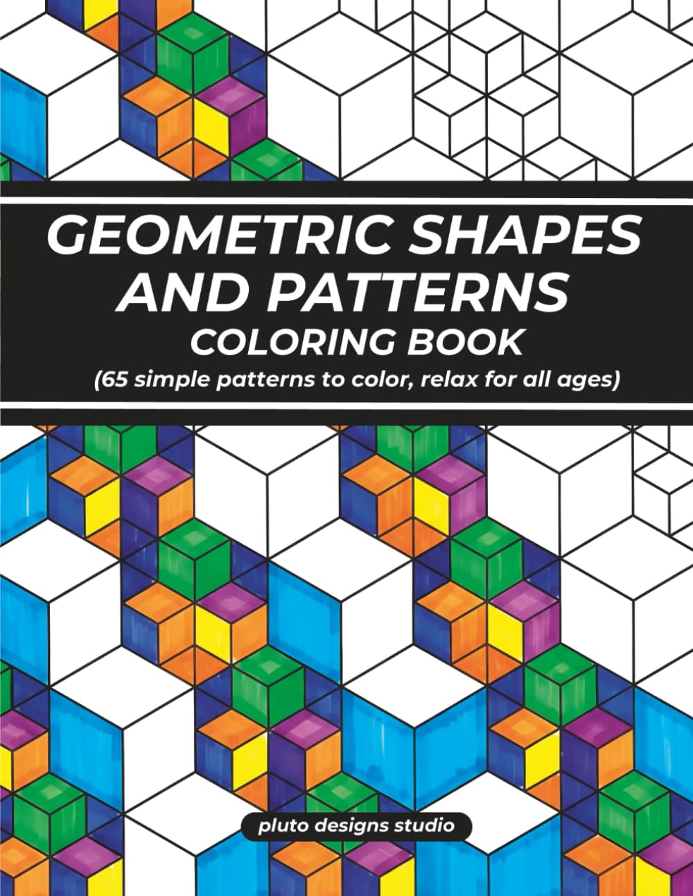 Easy Geometric Pattern & Shapes Coloring Book for All Ages: 65 Patterns To Create and Color for Relaxation