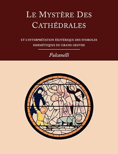 Le Mystere Des Cathedrales Et L'interpretation Esoterique Des Symboles Hermetiques Du Grand-oeuvre