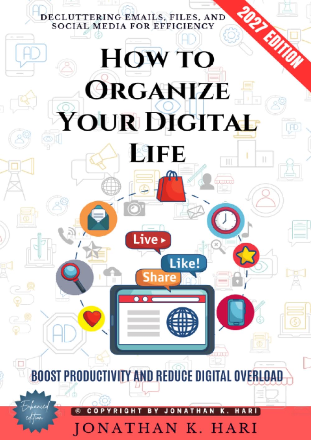 How to Organize Your Digital Life:: Decluttering Emails, Files, and Social Media for Efficiency (Boost Productivity and Reduce Digital Overload)
