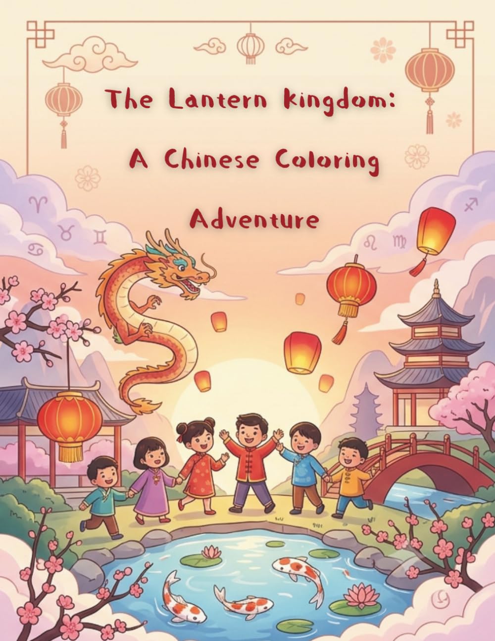 The Lantern Kingdom: A Chinese Coloring Adventure: Cute Dragons, Zodiac Animals, Lantern Festivals & Magical Chinese Legends for Kids