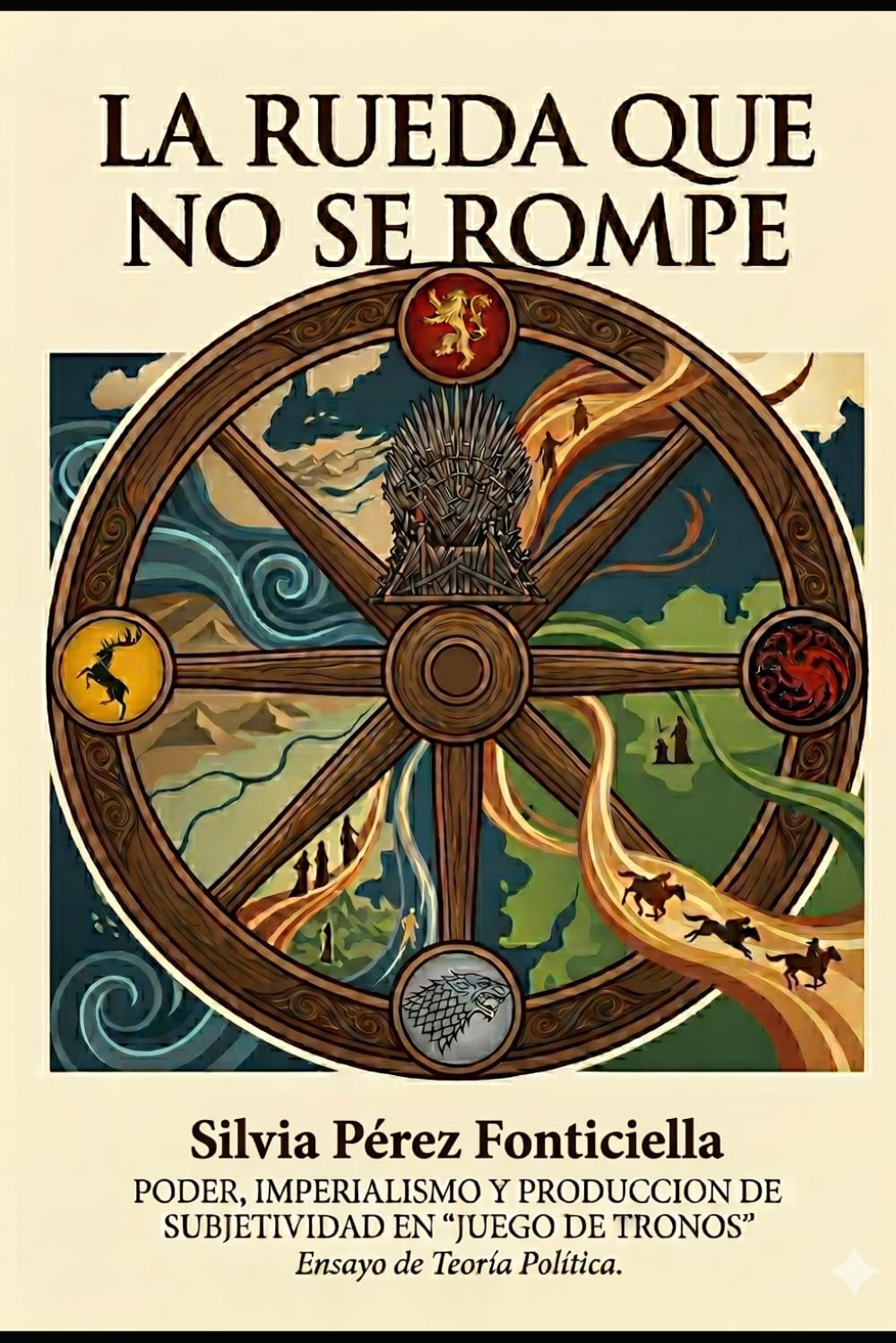 LA RUEDA QUE NO SE ROMPE: Poder, imperialismo y producción de subjetividad en "Juego de Tronos". Ensayo de Teoría Política.